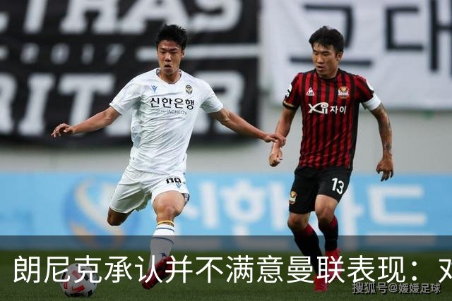 朗尼克承认并不满意曼联表现：对待机会不够细心